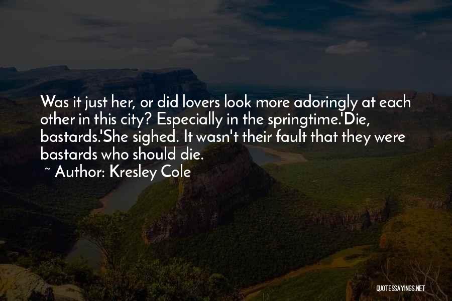 Kresley Cole Quotes: Was It Just Her, Or Did Lovers Look More Adoringly At Each Other In This City? Especially In The Springtime.'die,