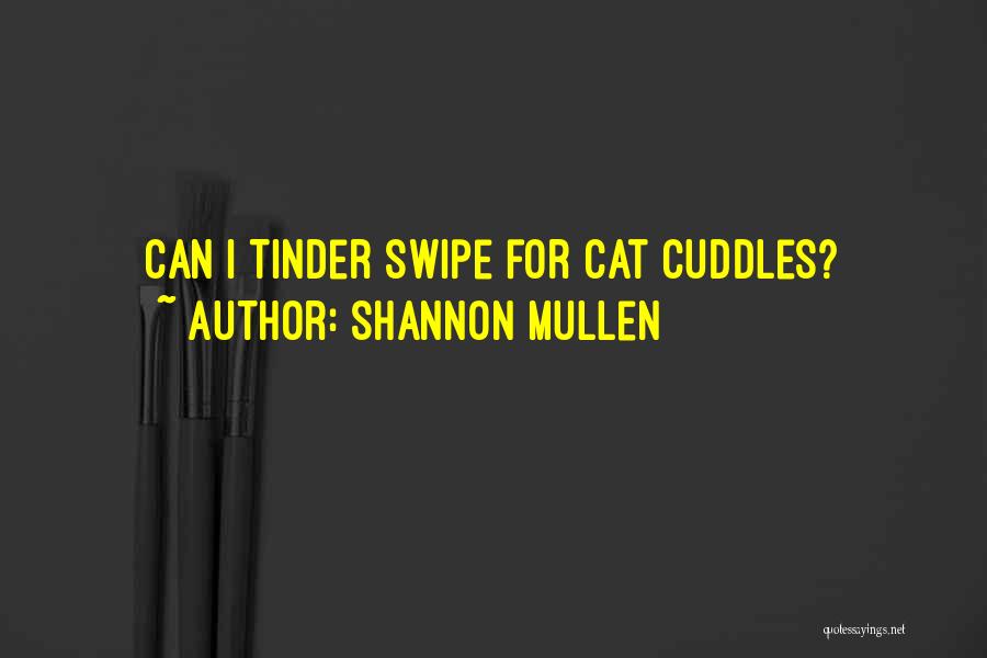 Shannon Mullen Quotes: Can I Tinder Swipe For Cat Cuddles?