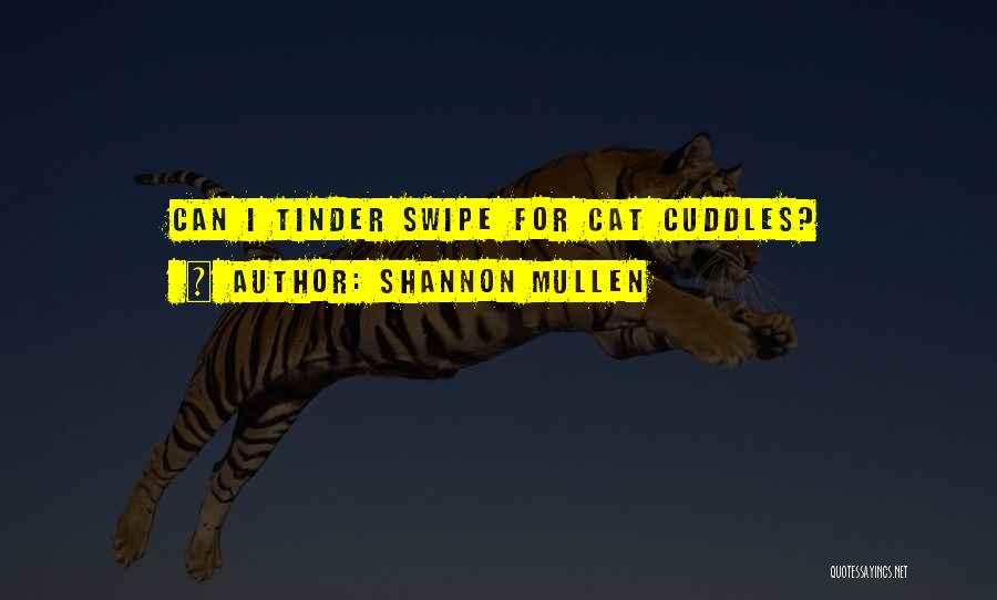 Shannon Mullen Quotes: Can I Tinder Swipe For Cat Cuddles?