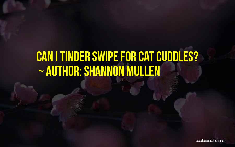 Shannon Mullen Quotes: Can I Tinder Swipe For Cat Cuddles?