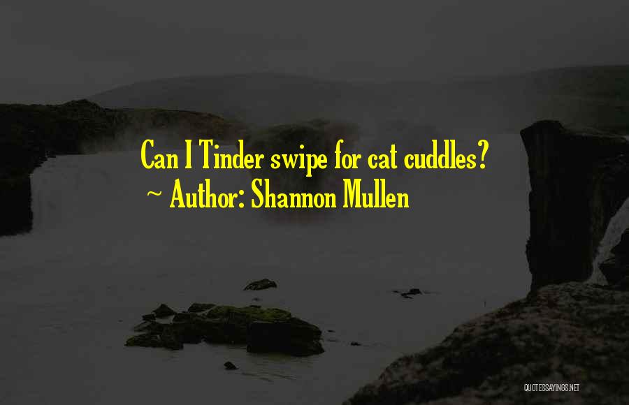 Shannon Mullen Quotes: Can I Tinder Swipe For Cat Cuddles?