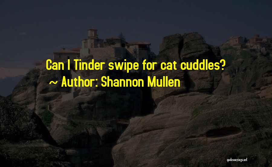 Shannon Mullen Quotes: Can I Tinder Swipe For Cat Cuddles?