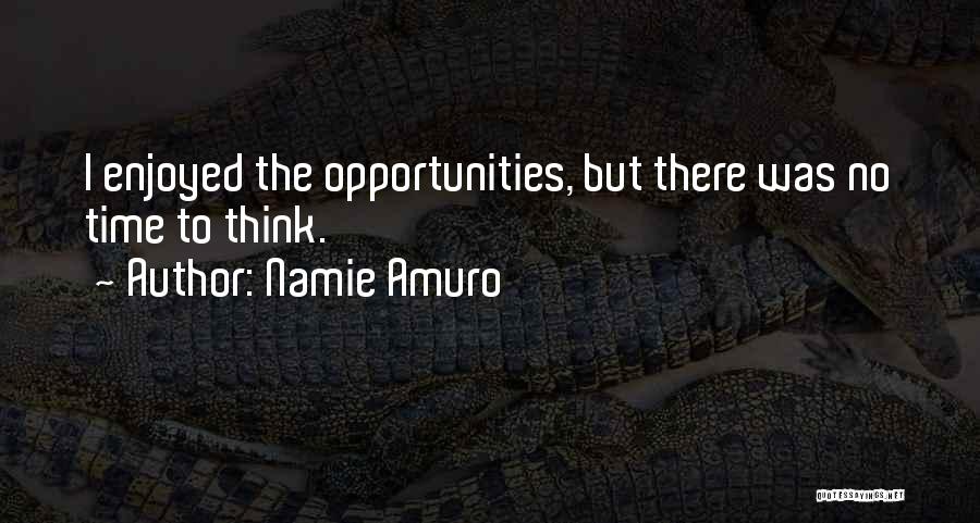 Namie Amuro Quotes: I Enjoyed The Opportunities, But There Was No Time To Think.