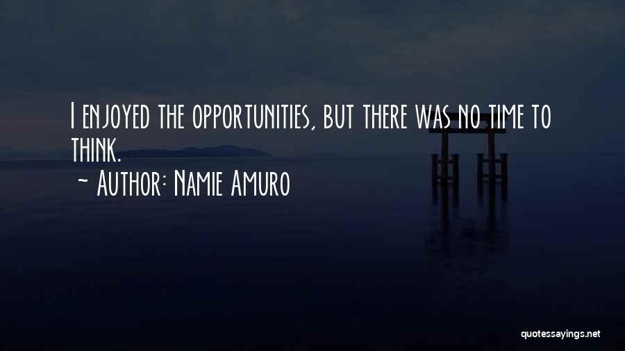 Namie Amuro Quotes: I Enjoyed The Opportunities, But There Was No Time To Think.