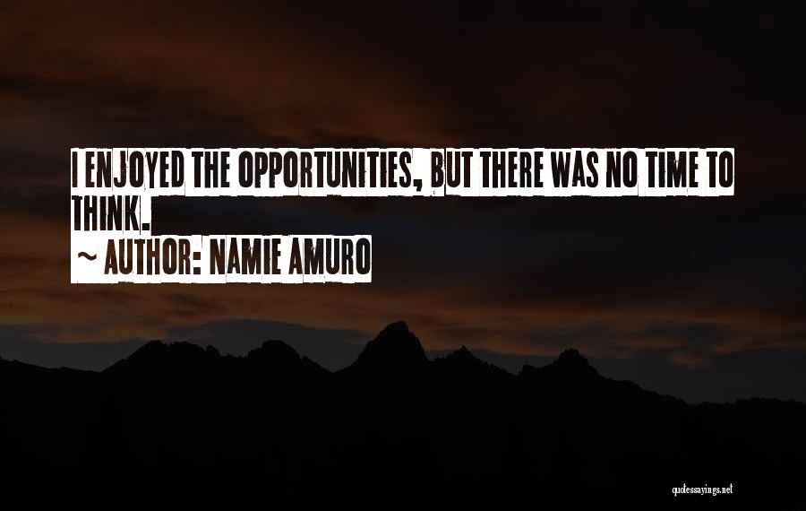 Namie Amuro Quotes: I Enjoyed The Opportunities, But There Was No Time To Think.