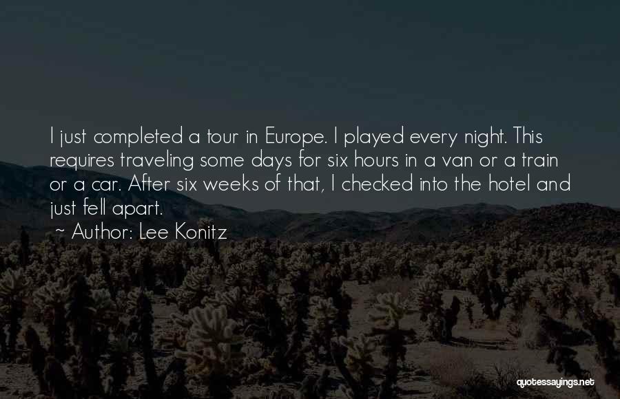 Lee Konitz Quotes: I Just Completed A Tour In Europe. I Played Every Night. This Requires Traveling Some Days For Six Hours In