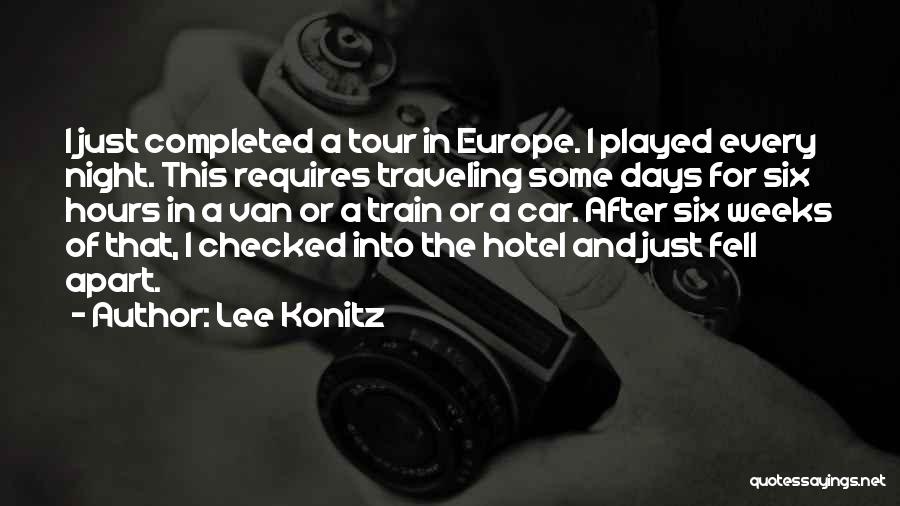 Lee Konitz Quotes: I Just Completed A Tour In Europe. I Played Every Night. This Requires Traveling Some Days For Six Hours In