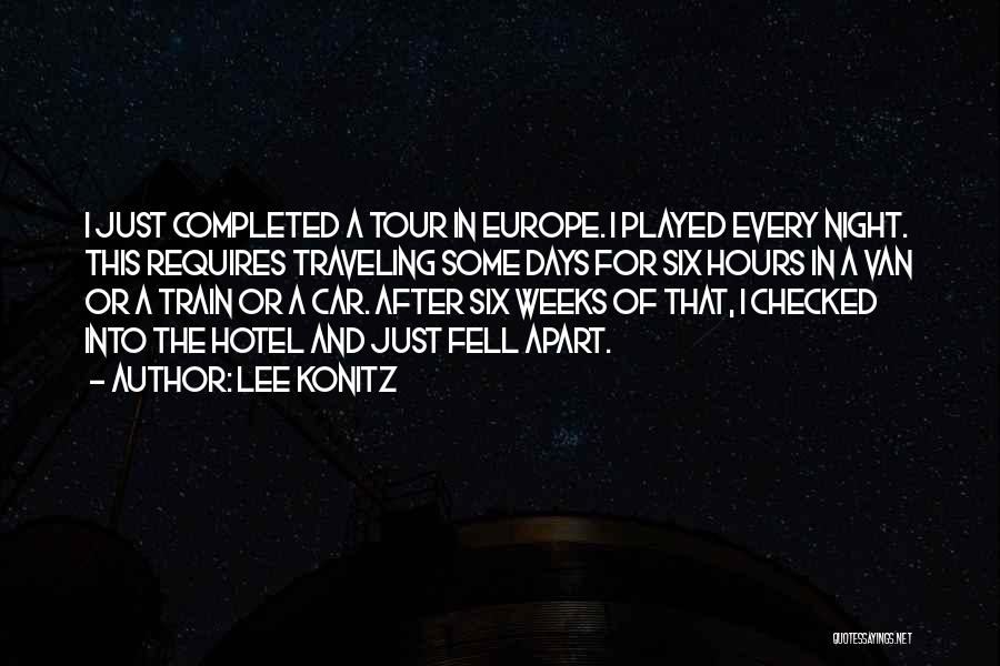 Lee Konitz Quotes: I Just Completed A Tour In Europe. I Played Every Night. This Requires Traveling Some Days For Six Hours In