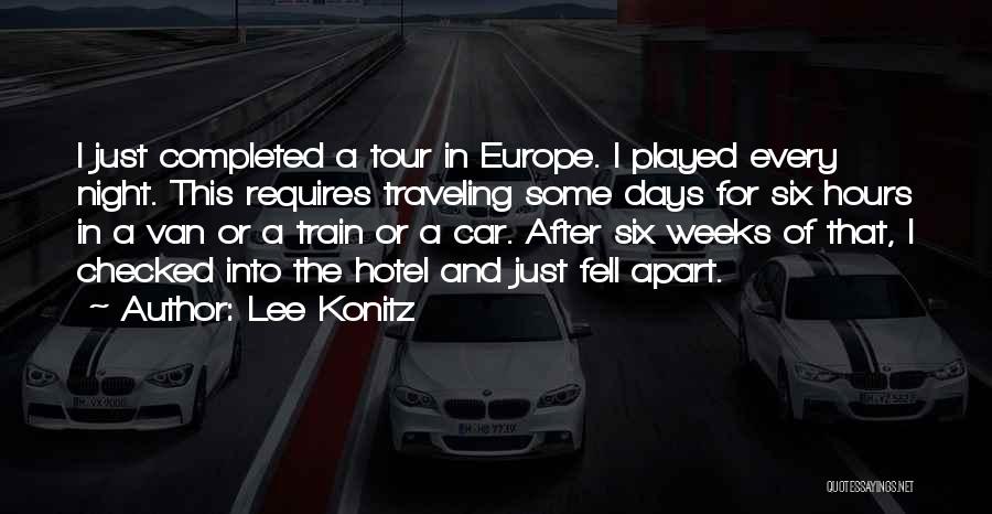 Lee Konitz Quotes: I Just Completed A Tour In Europe. I Played Every Night. This Requires Traveling Some Days For Six Hours In