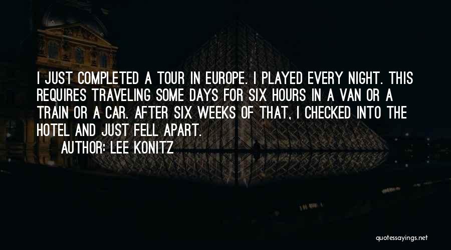 Lee Konitz Quotes: I Just Completed A Tour In Europe. I Played Every Night. This Requires Traveling Some Days For Six Hours In