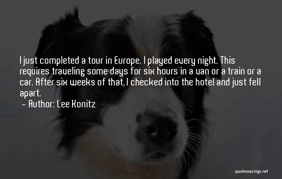 Lee Konitz Quotes: I Just Completed A Tour In Europe. I Played Every Night. This Requires Traveling Some Days For Six Hours In