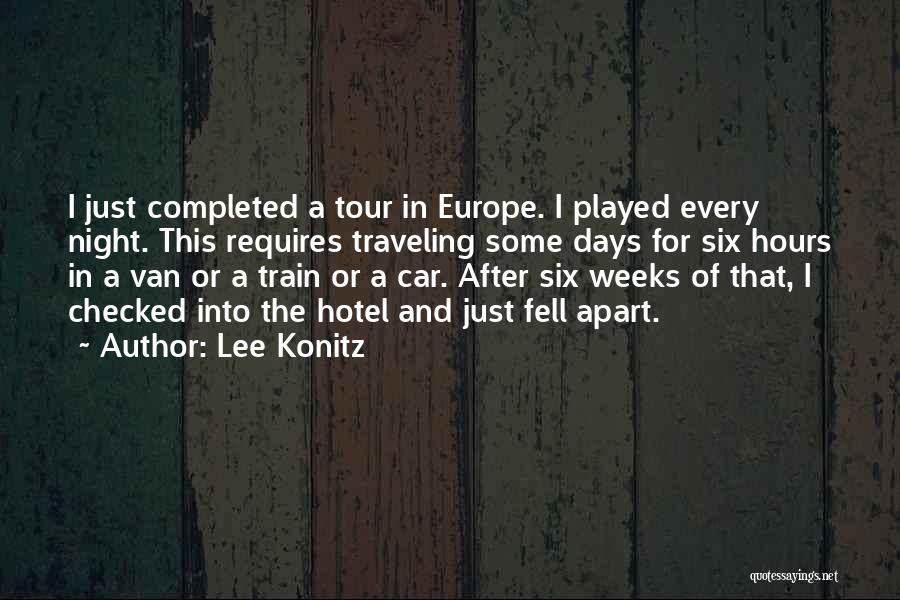 Lee Konitz Quotes: I Just Completed A Tour In Europe. I Played Every Night. This Requires Traveling Some Days For Six Hours In