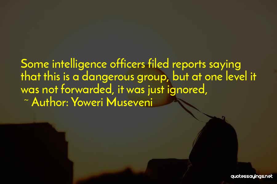 Yoweri Museveni Quotes: Some Intelligence Officers Filed Reports Saying That This Is A Dangerous Group, But At One Level It Was Not Forwarded,