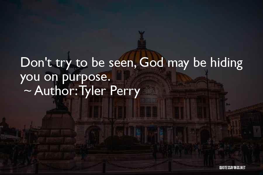 Tyler Perry Quotes: Don't Try To Be Seen, God May Be Hiding You On Purpose.