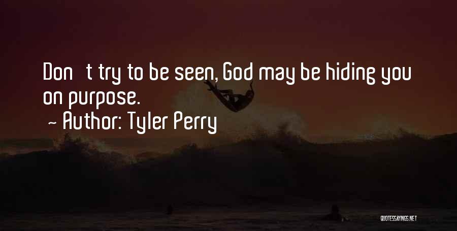 Tyler Perry Quotes: Don't Try To Be Seen, God May Be Hiding You On Purpose.