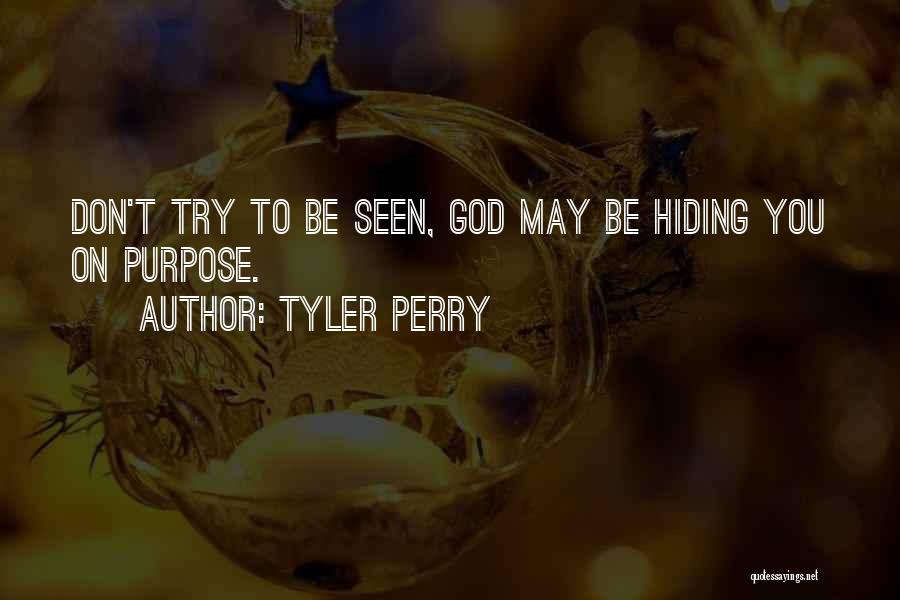 Tyler Perry Quotes: Don't Try To Be Seen, God May Be Hiding You On Purpose.