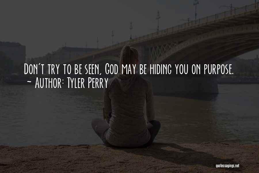 Tyler Perry Quotes: Don't Try To Be Seen, God May Be Hiding You On Purpose.