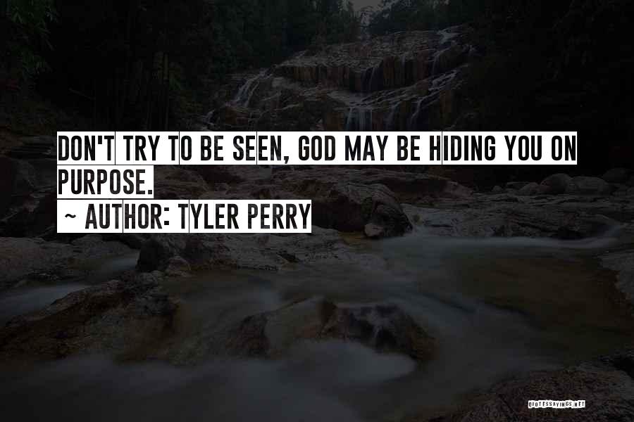 Tyler Perry Quotes: Don't Try To Be Seen, God May Be Hiding You On Purpose.