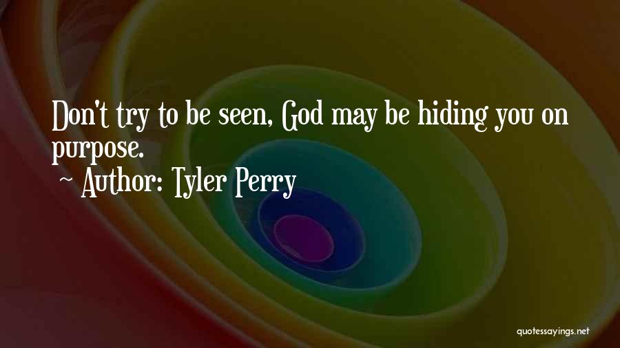 Tyler Perry Quotes: Don't Try To Be Seen, God May Be Hiding You On Purpose.
