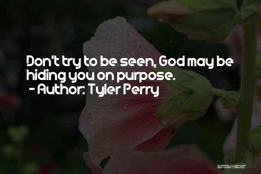 Tyler Perry Quotes: Don't Try To Be Seen, God May Be Hiding You On Purpose.