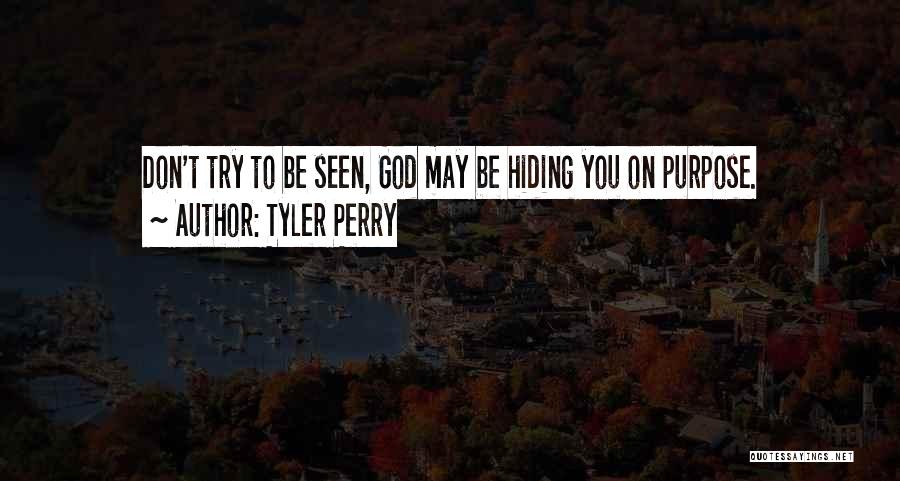 Tyler Perry Quotes: Don't Try To Be Seen, God May Be Hiding You On Purpose.