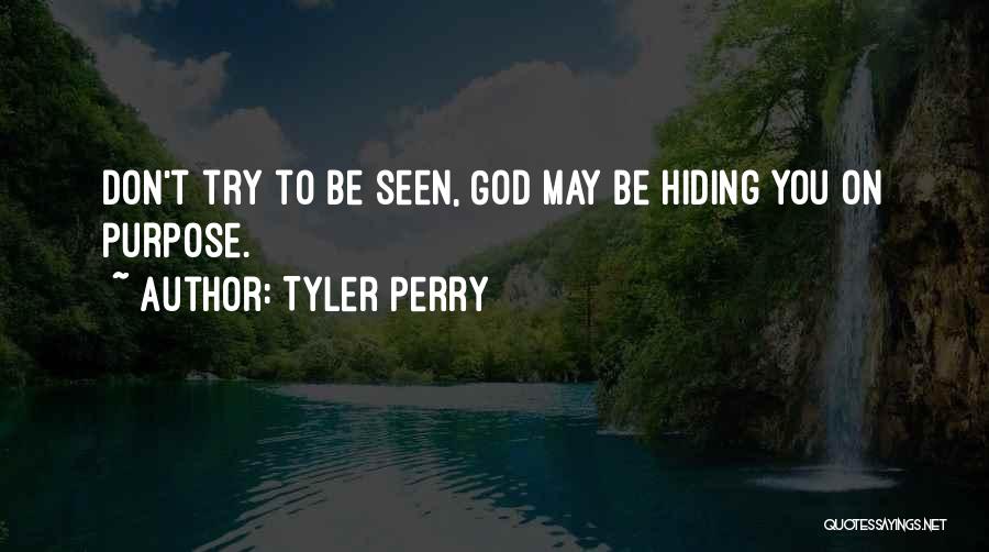 Tyler Perry Quotes: Don't Try To Be Seen, God May Be Hiding You On Purpose.