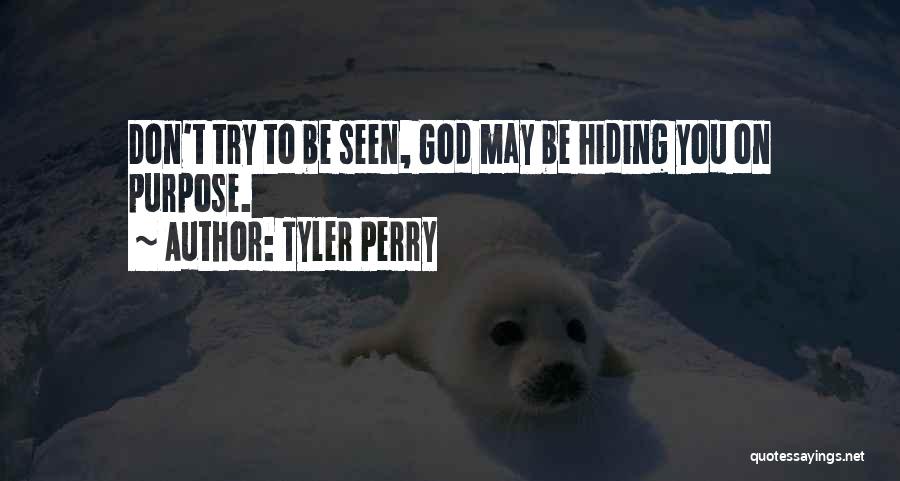 Tyler Perry Quotes: Don't Try To Be Seen, God May Be Hiding You On Purpose.