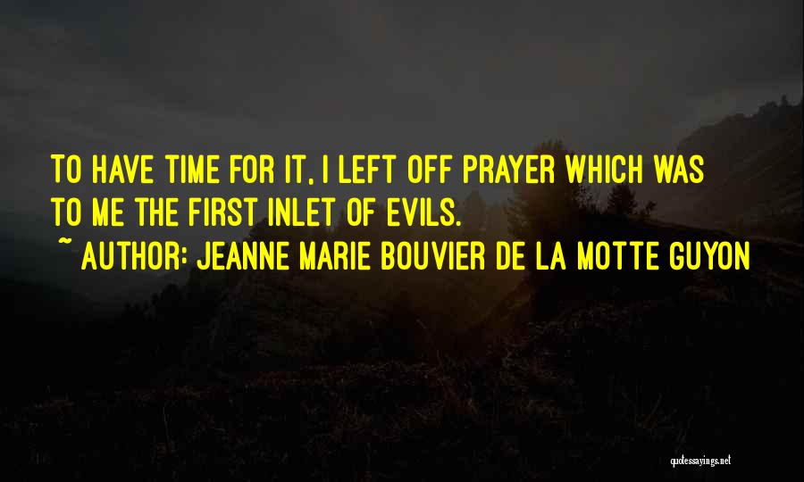 Jeanne Marie Bouvier De La Motte Guyon Quotes: To Have Time For It, I Left Off Prayer Which Was To Me The First Inlet Of Evils.