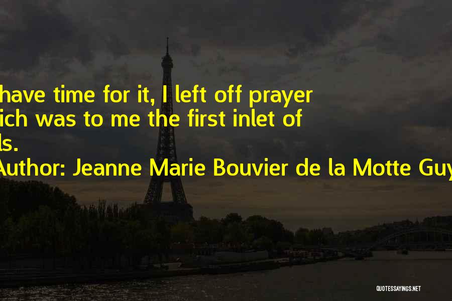 Jeanne Marie Bouvier De La Motte Guyon Quotes: To Have Time For It, I Left Off Prayer Which Was To Me The First Inlet Of Evils.