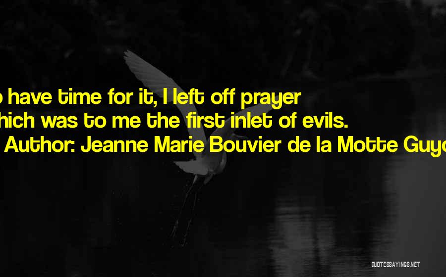 Jeanne Marie Bouvier De La Motte Guyon Quotes: To Have Time For It, I Left Off Prayer Which Was To Me The First Inlet Of Evils.