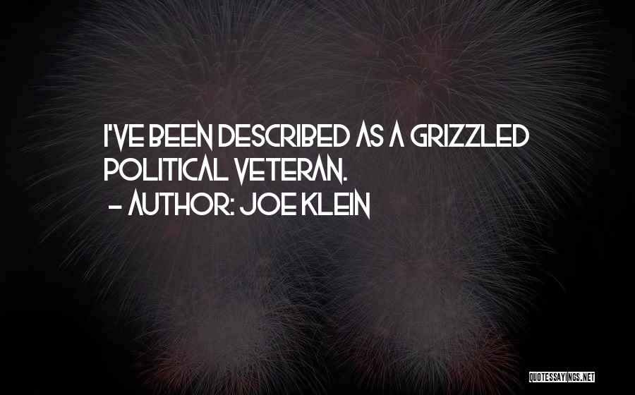 Joe Klein Quotes: I've Been Described As A Grizzled Political Veteran.