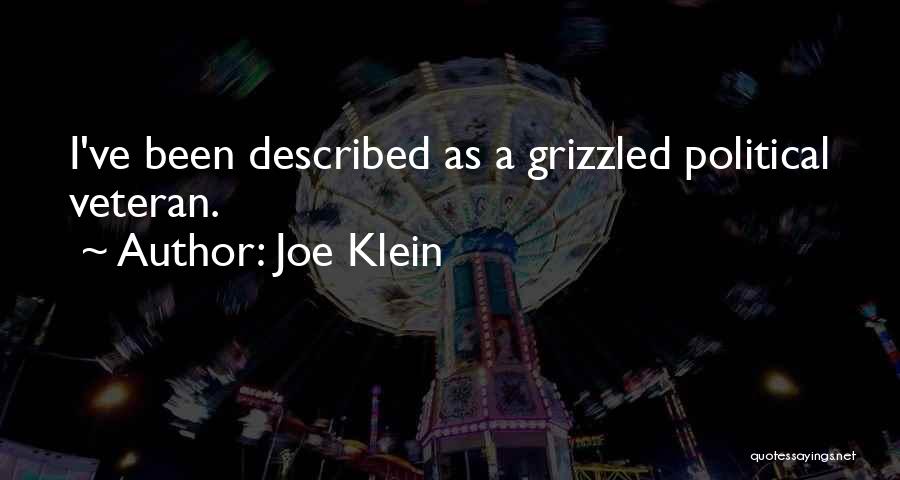 Joe Klein Quotes: I've Been Described As A Grizzled Political Veteran.