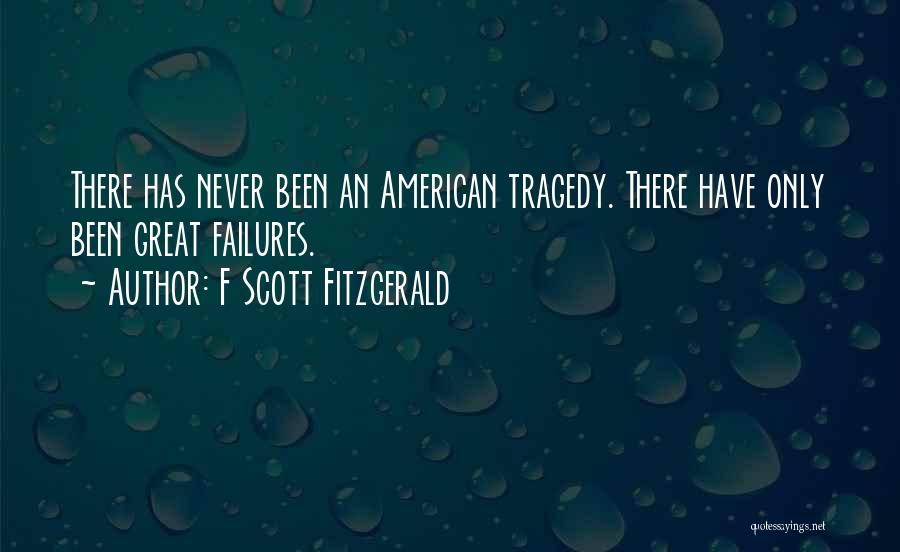 F Scott Fitzgerald Quotes: There Has Never Been An American Tragedy. There Have Only Been Great Failures.