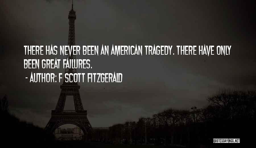 F Scott Fitzgerald Quotes: There Has Never Been An American Tragedy. There Have Only Been Great Failures.