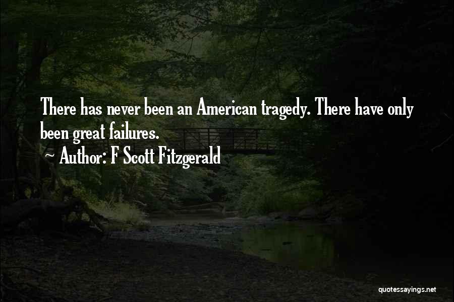 F Scott Fitzgerald Quotes: There Has Never Been An American Tragedy. There Have Only Been Great Failures.