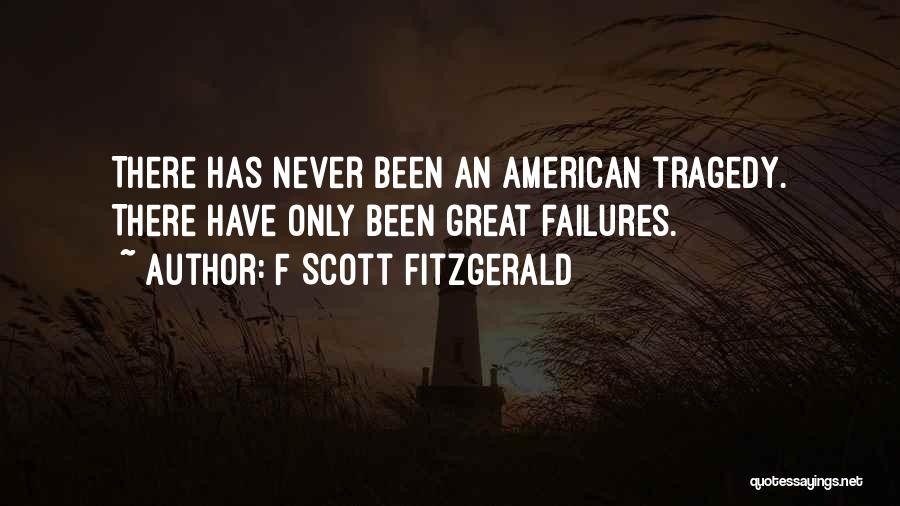 F Scott Fitzgerald Quotes: There Has Never Been An American Tragedy. There Have Only Been Great Failures.