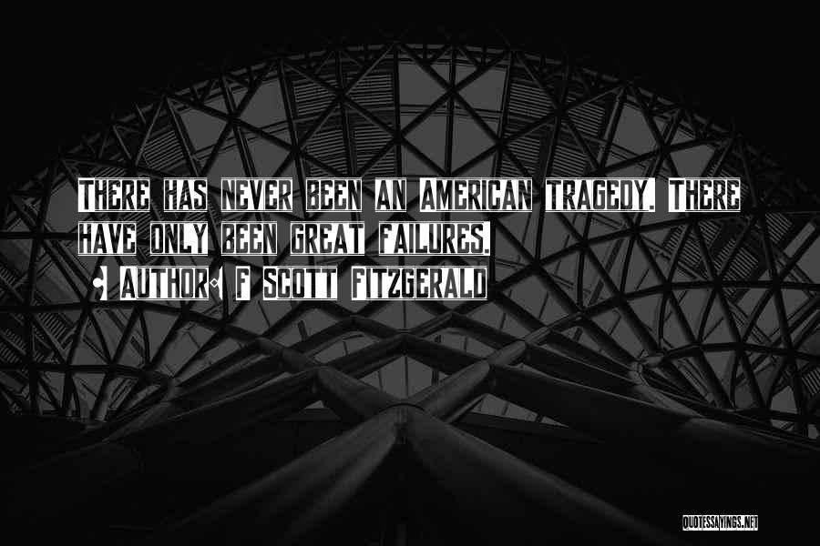 F Scott Fitzgerald Quotes: There Has Never Been An American Tragedy. There Have Only Been Great Failures.