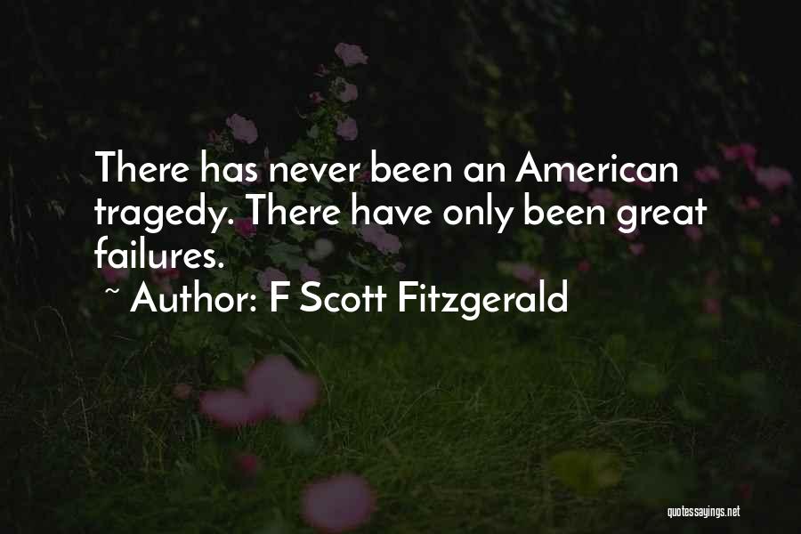 F Scott Fitzgerald Quotes: There Has Never Been An American Tragedy. There Have Only Been Great Failures.