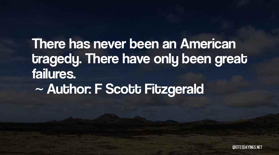 F Scott Fitzgerald Quotes: There Has Never Been An American Tragedy. There Have Only Been Great Failures.