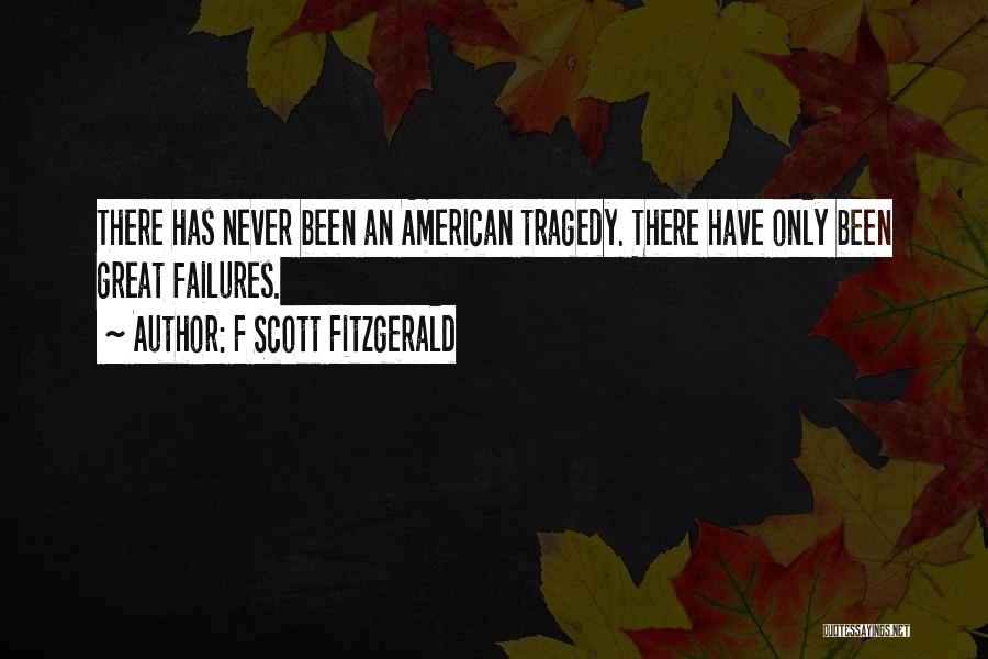 F Scott Fitzgerald Quotes: There Has Never Been An American Tragedy. There Have Only Been Great Failures.