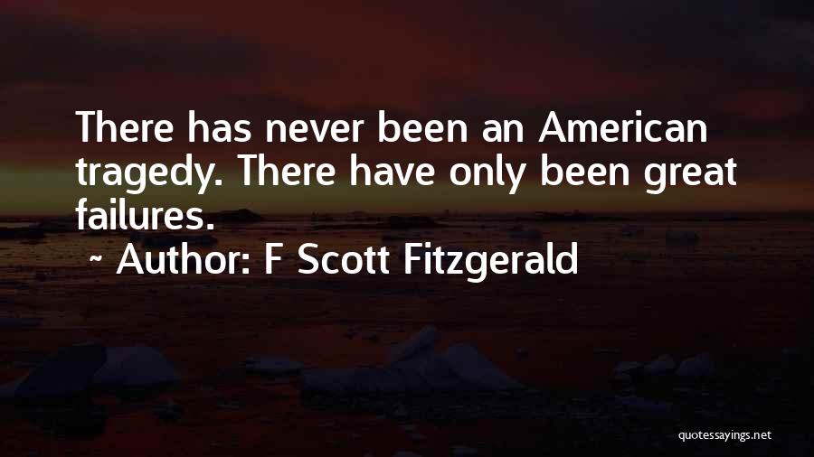 F Scott Fitzgerald Quotes: There Has Never Been An American Tragedy. There Have Only Been Great Failures.