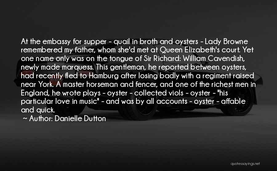 Danielle Dutton Quotes: At The Embassy For Supper - Quail In Broth And Oysters - Lady Browne Remembered My Father, Whom She'd Met