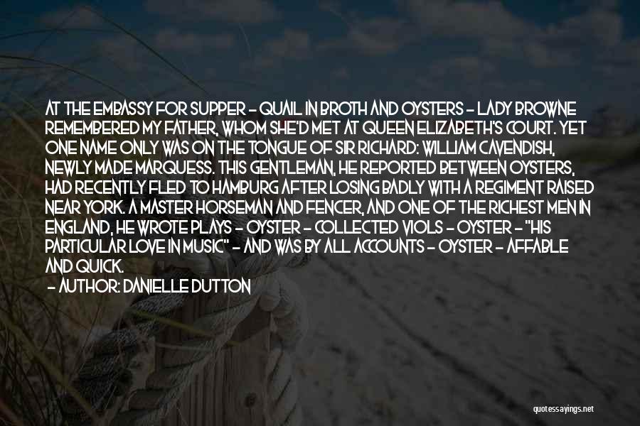 Danielle Dutton Quotes: At The Embassy For Supper - Quail In Broth And Oysters - Lady Browne Remembered My Father, Whom She'd Met