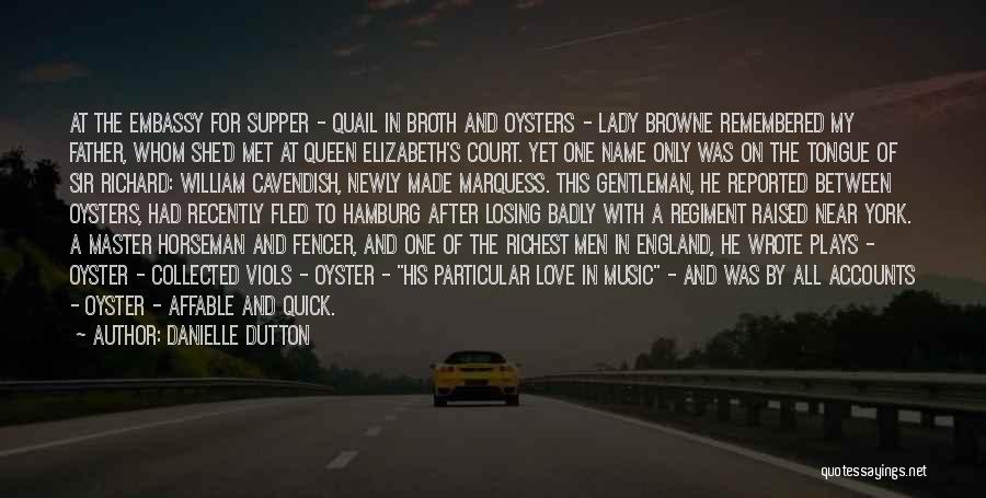 Danielle Dutton Quotes: At The Embassy For Supper - Quail In Broth And Oysters - Lady Browne Remembered My Father, Whom She'd Met