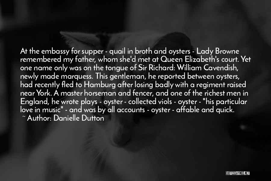 Danielle Dutton Quotes: At The Embassy For Supper - Quail In Broth And Oysters - Lady Browne Remembered My Father, Whom She'd Met