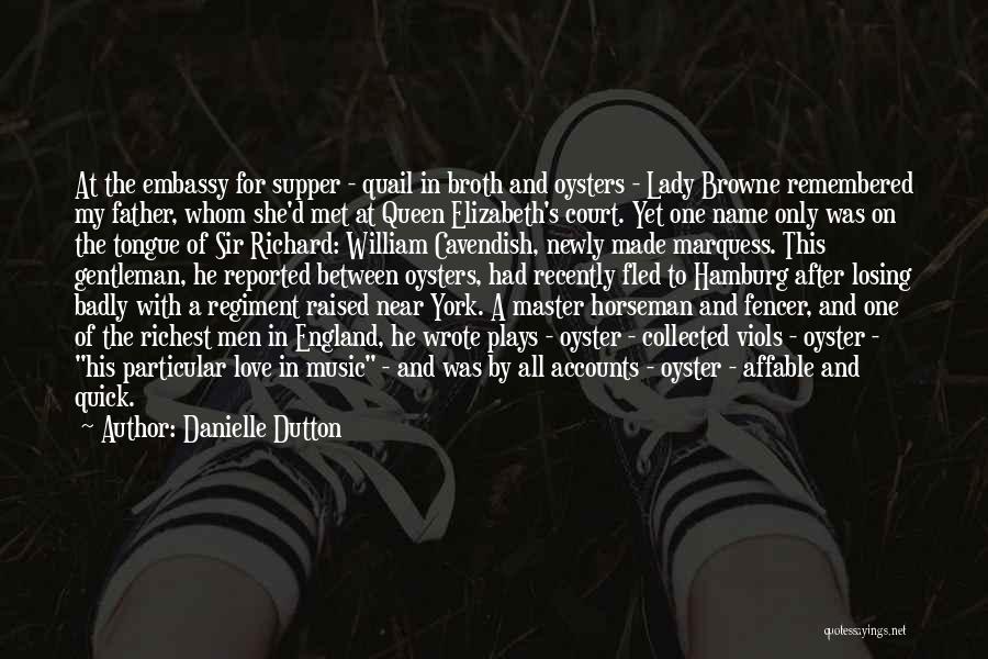 Danielle Dutton Quotes: At The Embassy For Supper - Quail In Broth And Oysters - Lady Browne Remembered My Father, Whom She'd Met