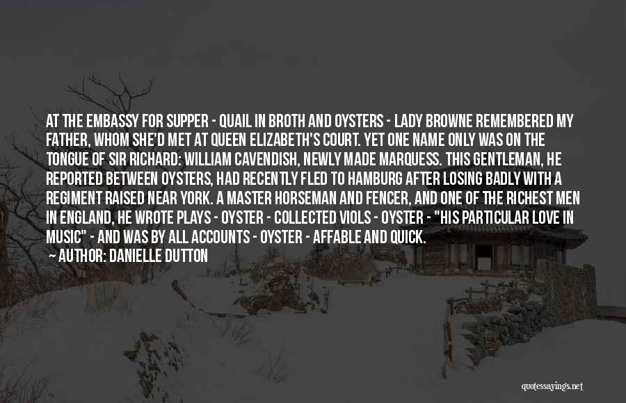 Danielle Dutton Quotes: At The Embassy For Supper - Quail In Broth And Oysters - Lady Browne Remembered My Father, Whom She'd Met