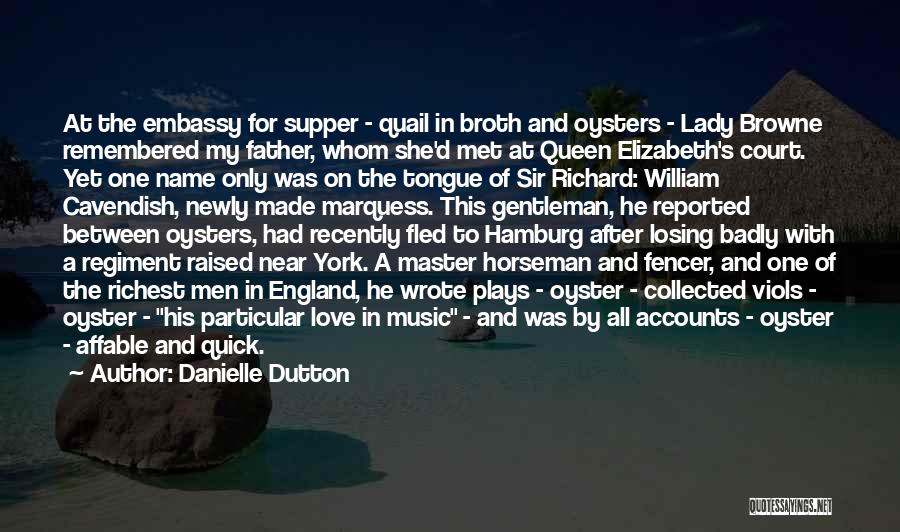 Danielle Dutton Quotes: At The Embassy For Supper - Quail In Broth And Oysters - Lady Browne Remembered My Father, Whom She'd Met