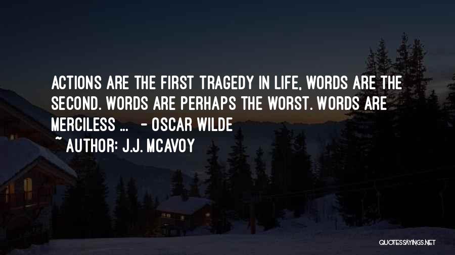 J.J. McAvoy Quotes: Actions Are The First Tragedy In Life, Words Are The Second. Words Are Perhaps The Worst. Words Are Merciless ...