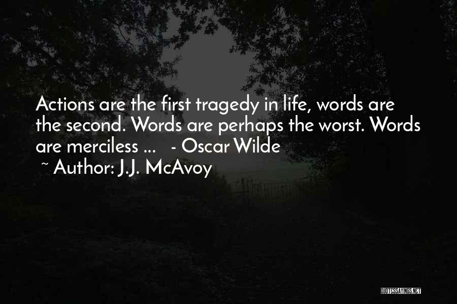 J.J. McAvoy Quotes: Actions Are The First Tragedy In Life, Words Are The Second. Words Are Perhaps The Worst. Words Are Merciless ...